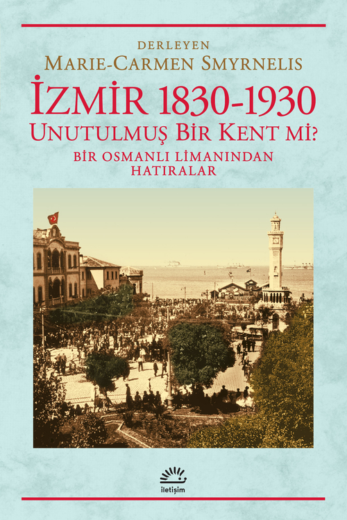 İzmir 1830-1930 Unutulmuş Bir Kent mi? İzmir 1830-1930 Unutulmuş Bir Kent mi?