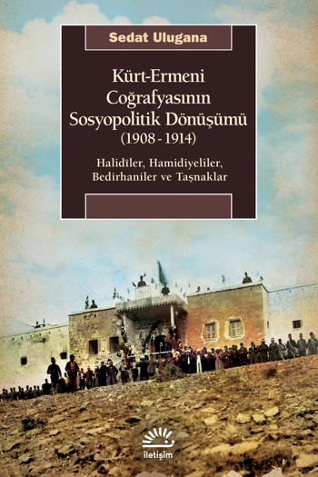 Kürt-Ermeni Coğrafyasının Sosyopolitik Dönüşümü (1908-1914) Kürt-Ermeni Coğrafyasının Sosyopolitik Dönüşümü (1908-1914)