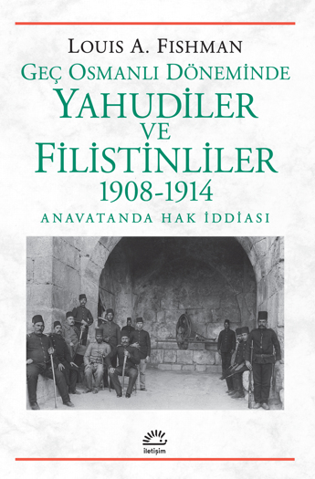 Geç Osmanlı Döneminde Yahudiler ve Filistinliler (1908-1914) Geç Osmanlı Döneminde Yahudiler ve Filistinliler (1908-1914)