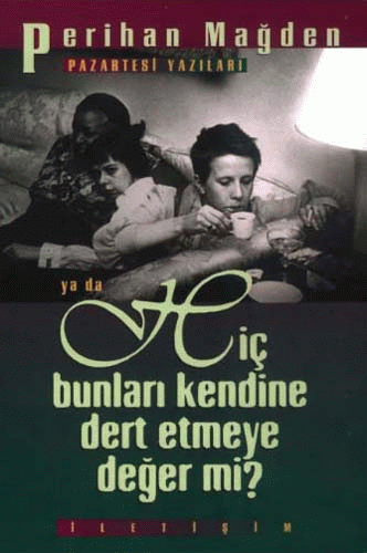 Hiç Bunları Kendine Dert Etmeye Değer mi? Hiç Bunları Kendine Dert Etmeye Değer mi?