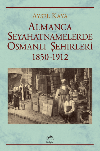 Almanca Seyahatnamelerde Osmanlı Şehirleri (1850-1912) Almanca Seyahatnamelerde Osmanlı Şehirleri (1850-1912)