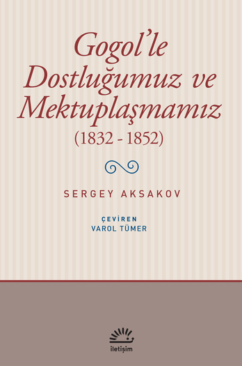 Gogol'le Dostluğumuz ve Mektuplaşmamız (1832-1852) Gogol'le Dostluğumuz ve Mektuplaşmamız (1832-1852)