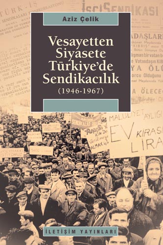 Vesayetten Siyasete Türkiye'de Sendikacılık (1946-1967) Vesayetten Siyasete Türkiye'de Sendikacılık (1946-1967)