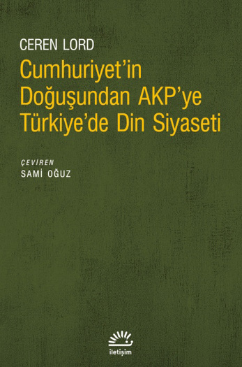 Cumhuriyet'in Doğuşundan AKP'ye Türkiye'de Din Siyaseti Cumhuriyet'in Doğuşundan AKP'ye Türkiye'de Din Siyaseti