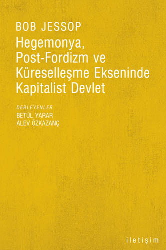 Hegemonya, Post-Fordizm ve Küreselleşme Ekseninde Kapitalist Devlet Hegemonya, Post-Fordizm ve Küreselleşme Ekseninde Kapitalist Devlet