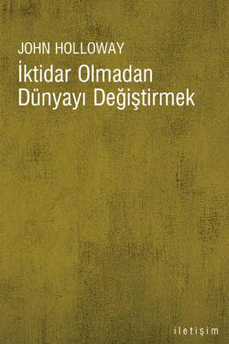 İktidar Olmadan Dünyayı Değiştirmek İktidar Olmadan Dünyayı Değiştirmek