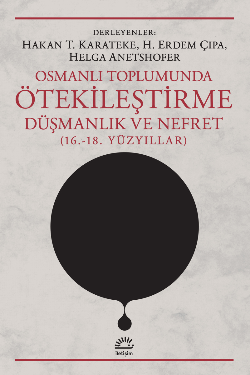 Osmanlı Toplumunda Ötekileştirme, Düşmanlık ve Nefret (16.-18. Yüzyıllar) Osmanlı Toplumunda Ötekileştirme, Düşmanlık ve Nefret (16.-18. Yüzyıllar)